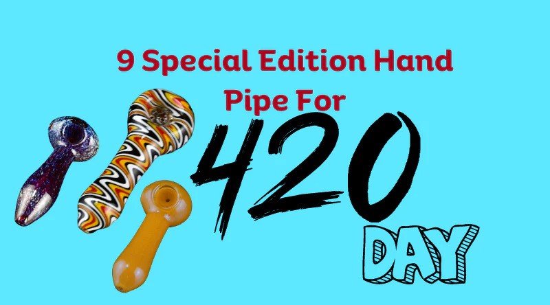 9 SPECIAL EDITION HAND PIPE FOR 420 DAY