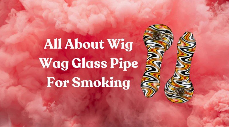 ALL ABOUT WIG WAG GLASS PIPE FOR SMOKING