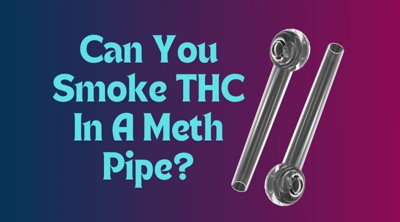 CAN YOU SMOKE THC IN A METH PIPE?